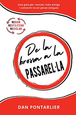 De La Brossa A La Passarel-La: Una Guia Per Reciclar Roba Antiga I Convertir-La En Peces Úniques (Catalan Edition)