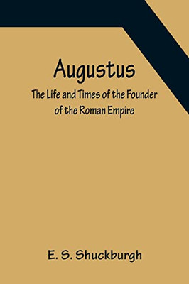 Augustus: The Life And Times Of The Founder Of The Roman Empire