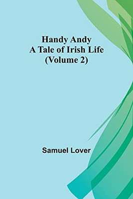 Handy Andy: A Tale Of Irish Life (Volume 2)