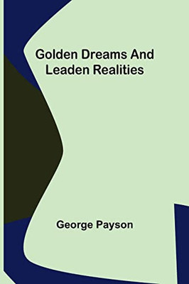 Golden Dreams And Leaden Realities