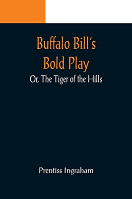 Buffalo Bill's Bold Play; Or, The Tiger Of The Hills