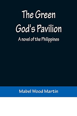 The Green God's Pavilion: A Novel Of The Philippines