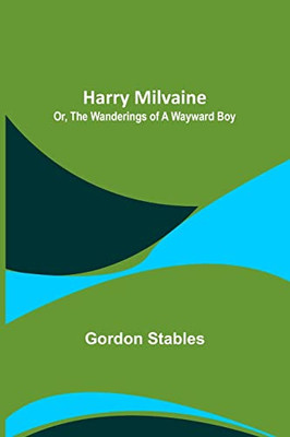Harry Milvaine; Or, The Wanderings Of A Wayward Boy