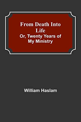 From Death Into Life Or, Twenty Years Of My Ministry