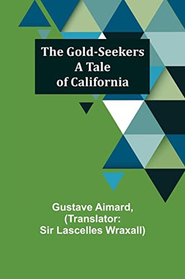 The Gold-Seekers: A Tale Of California