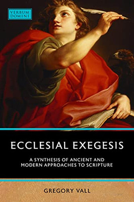 Ecclesial Exegesis: A Synthesis Of Ancient And Modern Approaches To Scripture (Verbum Domini)