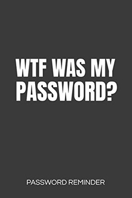 WTF Was My Password? Password Reminder: Password Organizer & Log Book, Remember Passwords. Usernames & Logins For Websites, Password Manager: 6x9 ... Passwords With This Password Organizer