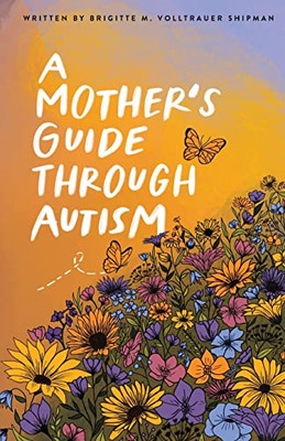 A Mother's Guide Through Autism, Through The Eyes Of The Guided