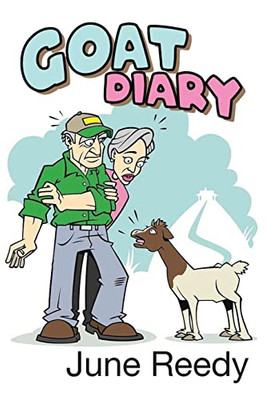 Goat Diary: What Happens When A Retired Couple In Their 70S Set Out To Change 200 Acres Of Texas Hill Country Scrub Cedar To A Goat Ranch