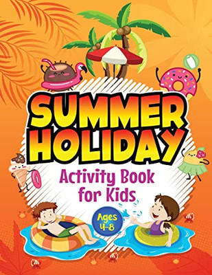 Summer Holiday Activity Book For Kids Ages 4-8: Fun Puzzle Workbook For Girls & Boys. Includes Mazes, Word Searches, Arts And Crafts, Story Writing, ... Occupied For Hours In The Summer Holidays.