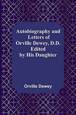Autobiography And Letters Of Orville Dewey, D.D.; Edited By His Daughter