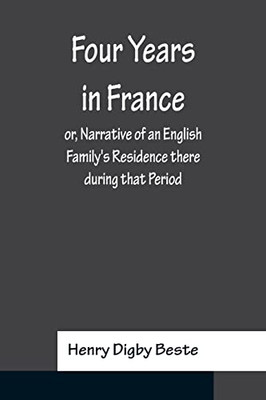 Four Years In France Or, Narrative Of An English Family's Residence There During That Period; Preceded By Some Account Of The Conversion Of The Author To The Catholic Faith