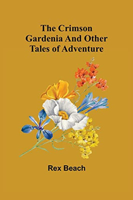 The Crimson Gardenia And Other Tales Of Adventure