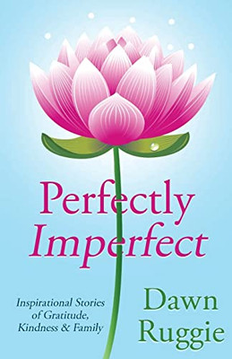 Perfectly Imperfect: Inspirational Stories Of Gratitude, Kindness And Family