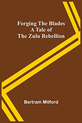 Forging The Blades A Tale Of The Zulu Rebellion