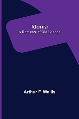 Idonia; A Romance Of Old London