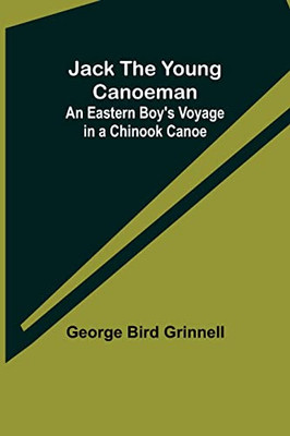 Jack The Young Canoeman: An Eastern Boy's Voyage In A Chinook Canoe