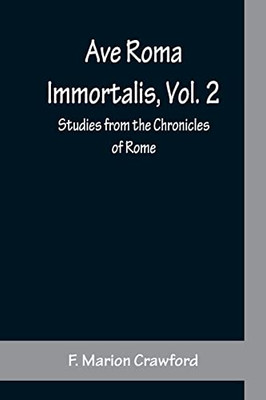 Ave Roma Immortalis, Vol. 2; Studies From The Chronicles Of Rome