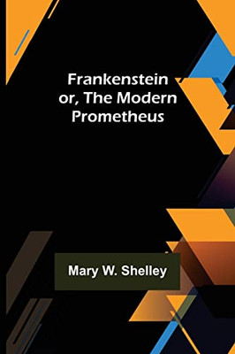 Frankenstein Or, The Modern Prometheus