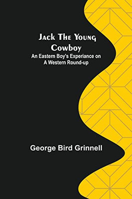 Jack The Young Cowboy: An Eastern Boy's Experiance On A Western Round-Up