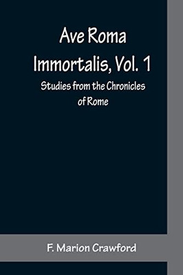 Ave Roma Immortalis, Vol. 1; Studies From The Chronicles Of Rome