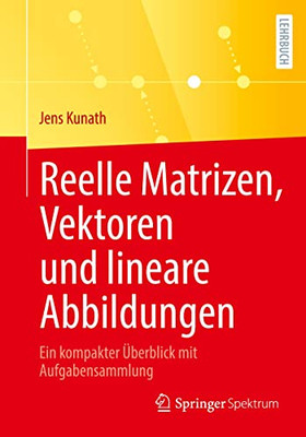 Reelle Matrizen, Vektoren Und Lineare Abbildungen: Ein Kompakter Überblick Mit Aufgabensammlung (German Edition)