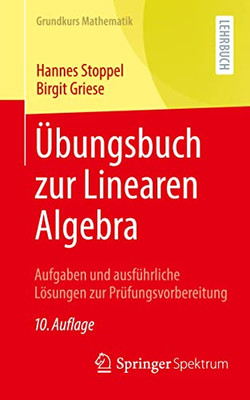 Übungsbuch Zur Linearen Algebra: Aufgaben Und Ausführliche Lösungen Zur Prüfungsvorbereitung (Grundkurs Mathematik) (German Edition)