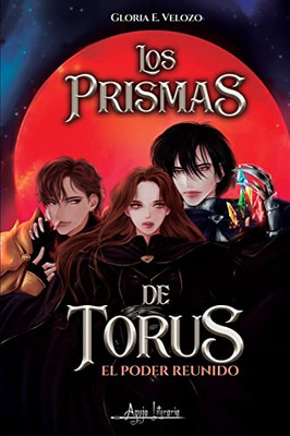 Los Prismas De Torus, El Poder Reunido (Spanish Edition)