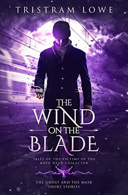 The Wind On The Blade: Tales Of The Victims Of The Kofu Head Collector (The Ghost And The Mask)