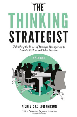 The Thinking Strategist: Unleashing The Power Of Strategic Management To Identify, Explore And Solve Problems