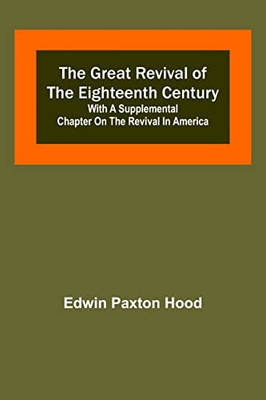 The Great Revival Of The Eighteenth Century: With A Supplemental Chapter On The Revival In America