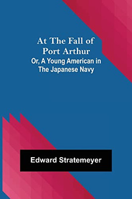 At The Fall Of Port Arthur; Or, A Young American In The Japanese Navy