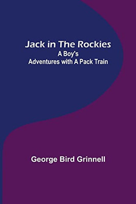 Jack In The Rockies: A Boy's Adventures With A Pack Train