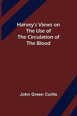 Harvey's Views On The Use Of The Circulation Of The Blood