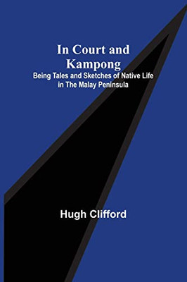 In Court And Kampong; Being Tales And Sketches Of Native Life In The Malay Peninsula