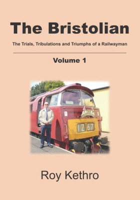 The Bristolian Volume 1: The Trials, Tribulations And Triumphs Of A Railwayman