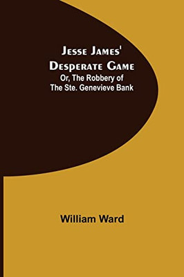 Jesse James' Desperate Game; Or, The Robbery Of The Ste. Genevieve Bank