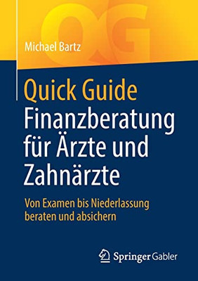 Quick Guide Finanzberatung Für Ärzte Und Zahnärzte: Von Examen Bis Niederlassung Beraten Und Absichern (German Edition)