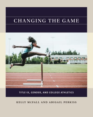 Changing The Game: Title Ix, Gender, And College Athletics (Reacting To The Past)