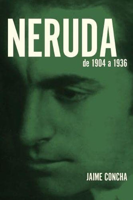 Neruda: De 1904 A 1936 (Spanish Edition)