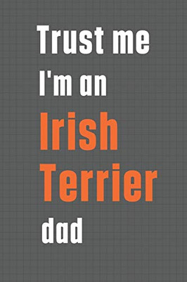 Trust me I'm an Irish Terrier dad: For Irish Terrier Dog Dad