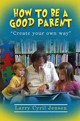 How To Be A Good Parent: Creating Your Own Way