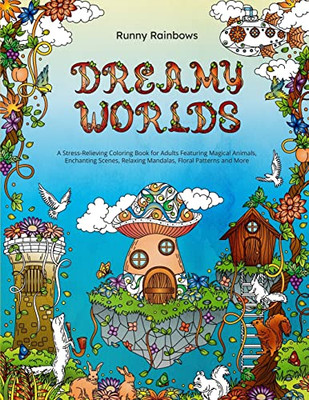 Dreamy Worlds: A Stress-Relieving Coloring Book For Adults Featuring Magical Animals, Enchanting Scenes, Relaxing Mandalas, Floral Patterns And More