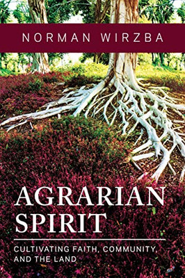 Agrarian Spirit: Cultivating Faith, Community, And The Land