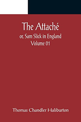 The Attaché; Or, Sam Slick In England - Volume 01