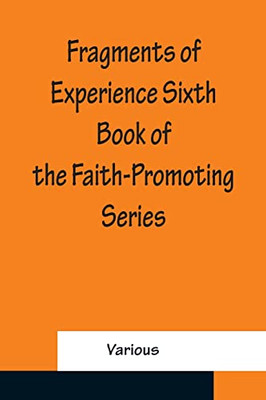 Fragments Of Experience Sixth Book Of The Faith-Promoting Series