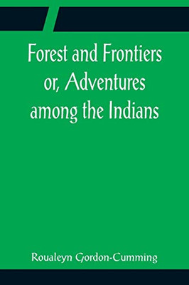 Forest And Frontiers Or, Adventures Among The Indians