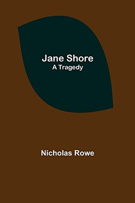 Jane Shore; A Tragedy