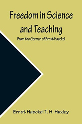 Freedom In Science And Teaching. From The German Of Ernst Haeckel