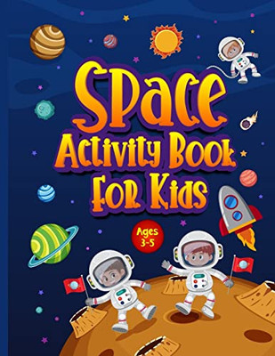 Space Activity Book For Kids Ages 3-5: Awesome Puzzle Workbook For Children Who Love All Things Outer Space & Our Solar System. Activities Include ... Handwriting Practice. Perfect Astronomy Gift!